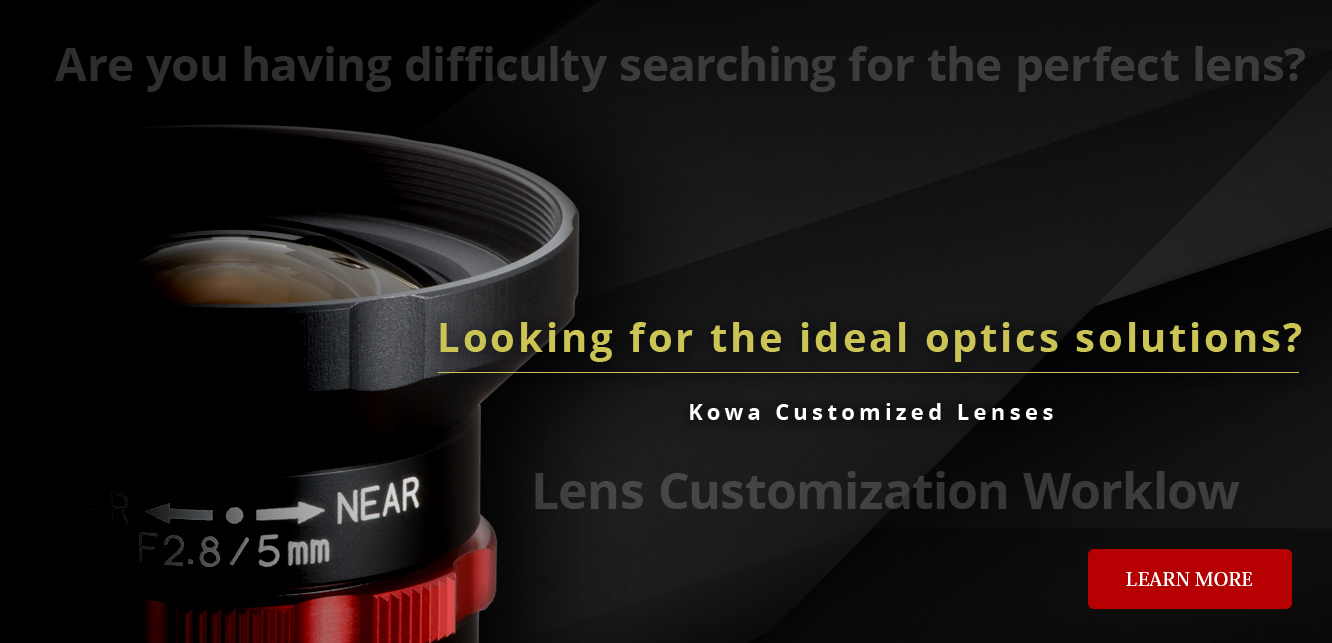 Looking for the ideal optics solutions?, Kowa Customized Lenses Learn More