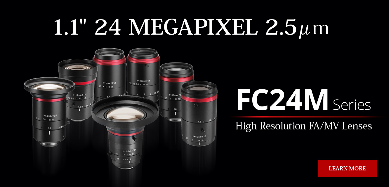 1/1" 24 MEGAPIXEL 2.5 um: FC24M Series - High Resolution FA/MV Lenses, Learn More