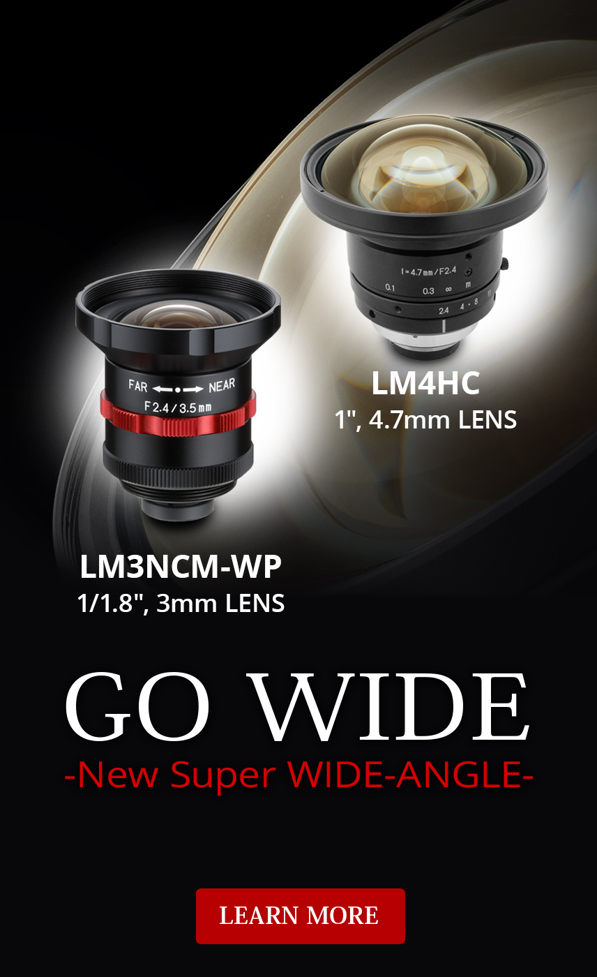GO WIDE -New Super WIDE-ANGLE-: LM3NCM-WP - 1/1.8", 3mm LENS & LM4HC - 1", 4.7mm LENS, Learn More